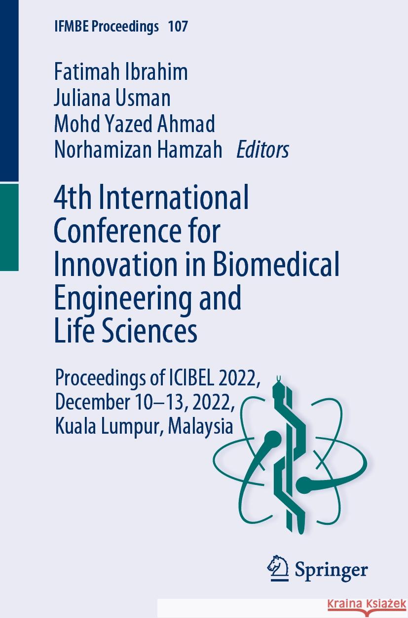 4th International Conference for Innovation in Biomedical Engineering and Life Sciences: Proceedings of Icibel 2022, December 10-13, 2022, Kuala Lumpu Fatimah Ibrahim Juliana Usman Mohd Yazed Ahmad 9783031564376 Springer