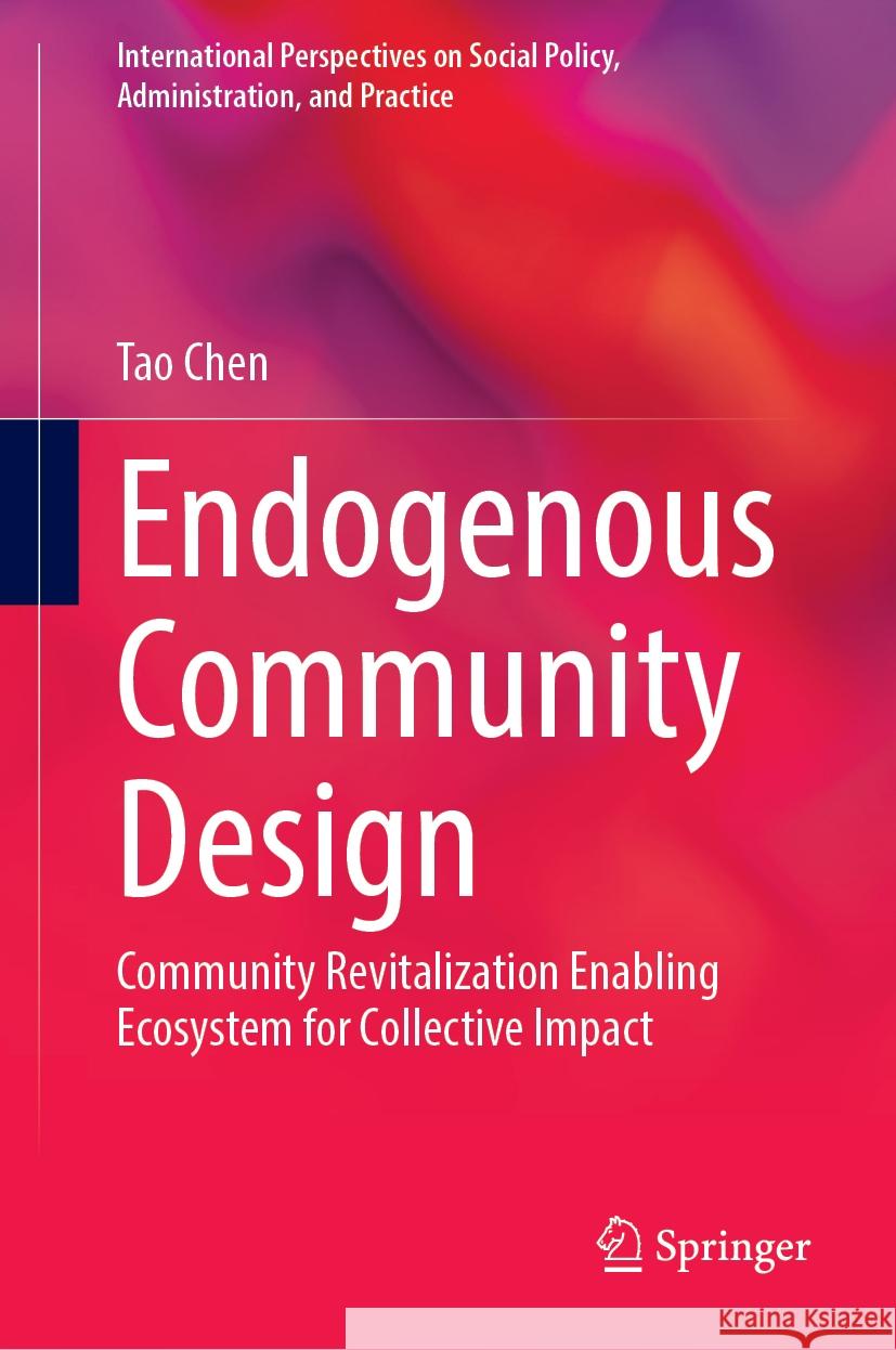 Endogenous Community Design: Community Revitalization Enabling Ecosystem for Collective Impact Tao Chen 9783031567551 Springer