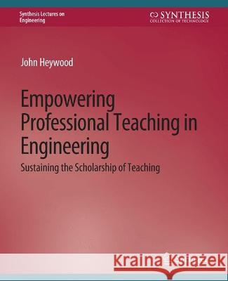 Empowering Professional Teaching in Engineering: Sustaining the Scholarship of Teaching Heywood, John 9783031793813