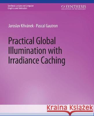 Practical Global Illumination with Irradiance Caching Jaroslav Krivanek Pascal Gautron  9783031795398