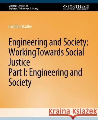 Engineering and Society: Working Towards Social Justice, Part I: Engineering and Society Caroline Baillie George Catalano  9783031799488