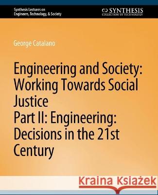 Engineering and Society: Working Towards Social Justice, Part II: Decisions in the 21st Century Caroline Baillie George Catalano  9783031799518