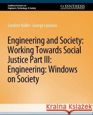 Engineering and Society: Working Towards Social Justice, Part III: Windows on Society Caroline Baillie George Catalano  9783031799549