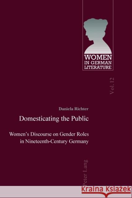 Domesticating the Public: Women's Discourse on Gender Roles in Nineteenth-Century Germany Brown, Peter D. G. 9783034301800 Peter Lang AG, Internationaler Verlag der Wis