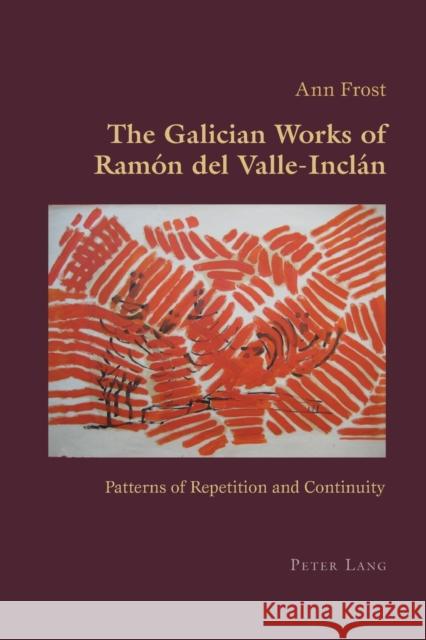 The Galician Works of Ramon del Valle-Inclan: Patterns of Repetition and Continuity Ann Frost 9783034302425 Peter Lang AG, Internationaler Verlag der Wis