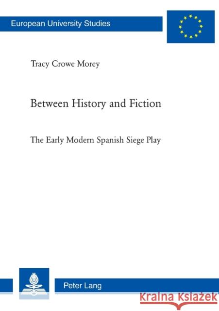 Between History and Fiction; The Early Modern Spanish Siege Play Crowe Morey, Tracy 9783034303033 Peter Lang AG, Internationaler Verlag der Wis