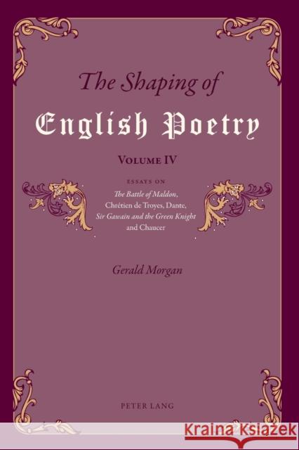 The Shaping of English Poetry - Volume IV: Essays on 'The Battle of Maldon', Chrétien de Troyes, Dante, 'Sir Gawain and the Green Knight' and Chaucer Morgan, Gerald 9783034317245