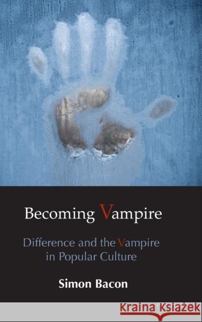 Becoming Vampire: Difference and the Vampire in Popular Culture Bacon, Simon 9783034319904