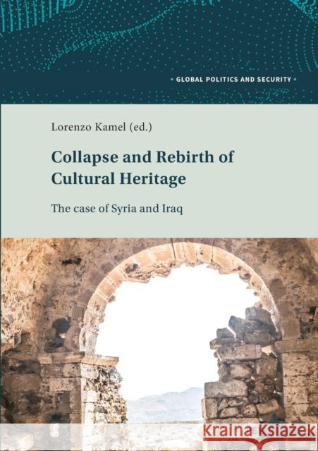 Collapse and Rebirth of Cultural Heritage: The Case of Syria and Iraq Kamel, Lorenzo 9783034341271 Peter Lang Gmbh, Internationaler Verlag Der W