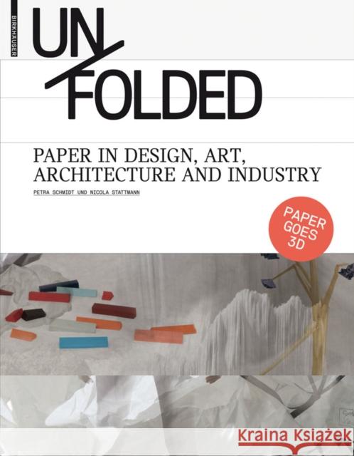 Unfolded : Paper in Design, Art, Architecture and Industry Petra Schmidt Nicola Stattmann Jeremy Gaines 9783034600323 Birkhauser Basel