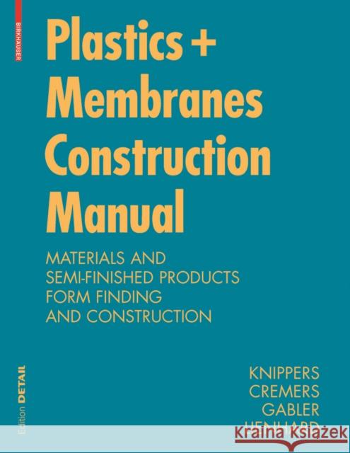 Construction Manual for Polymers + Membranes : Materials, Semi-finished Products, Form Finding, Design Jan Knippers Jan Cremers Markus Gabler 9783034607261 Birkhauser
