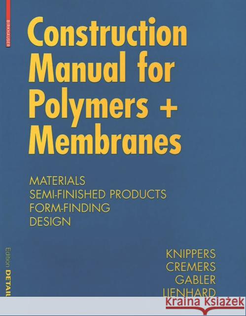 Construction Manual for Polymers + Membranes : Materials, Semi-finished Products, Form Finding, Design Jan Knippers Jan Cremers Markus Gabler 9783034607339 Birkhauser