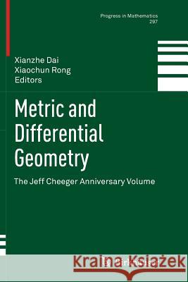 Metric and Differential Geometry: The Jeff Cheeger Anniversary Volume Xianzhe Dai, Xiaochun Rong 9783034807531 Birkhauser Verlag AG