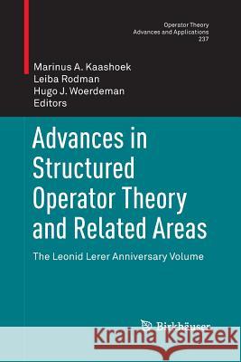Advances in Structured Operator Theory and Related Areas: The Leonid Lerer Anniversary Volume Kaashoek, Marinus A. 9783034807982 Birkhauser