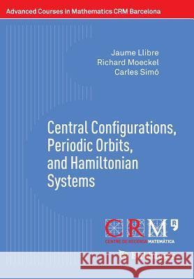 Central Configurations, Periodic Orbits, and Hamiltonian Systems Jaume Llibre Richard Moeckel Carles Simo 9783034809320