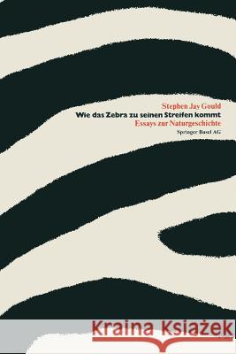 Wie Das Zebra Zu Seinen Streifen Kommt: Essays Zur Naturgeschichte Gould 9783034864664