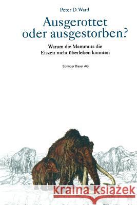 Ausgerottet Oder Ausgestorben?: Warum Die Mammuts Die Eiszeit Nicht Überleben Konnten Ward, Peter D. 9783034877985 Birkhauser