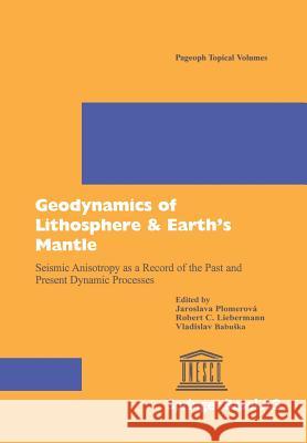 Geodynamics of Lithosphere & Earth's Mantle: Seismic Anisotropy as a Record of the Past and Present Dynamic Processes Plomerova, Jaroslava 9783034897709 Birkhauser