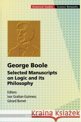 George Boole: Selected Manuscripts on Logic and Its Philosophy Grattan-Guinness, Ivor 9783034898058