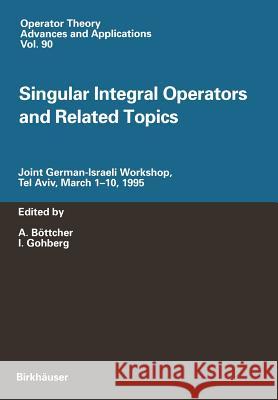 Singular Integral Operators and Related Topics: Joint German-Israeli Workshop, Tel Aviv, March 1-10, 1995 Böttcher, A. 9783034898812 Birkh User