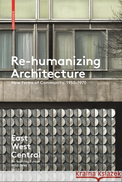 Re-Humanizing Architecture : New Forms of Community, 1950-1970 Akos Moravanszky Torsten Lange Judith Hopfengartner 9783035610154 Birkhauser