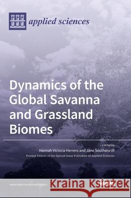 Dynamics of the Global Savanna and Grassland Biomes Hannah Victoria Herrero Jane Southworth 9783036503486 Mdpi AG