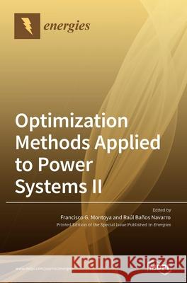 Optimization Methods Applied to Power Systems Ⅱ Francisco G Montoya, Raúl Baños Navarro 9783036503585