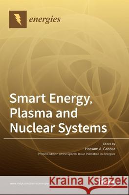 Smart Energy, Plasma and Nuclear Systems Hossam A. Gabbar 9783036507521 Mdpi AG