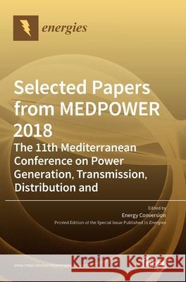 Selected Papers from MEDPOWER 2018-the 11th Mediterranean Conference on Power Generation, Transmission, Distribution and Energy Conversion Igor Kuzle Tomislav Capuder Hrvoje Pandzic 9783036507729