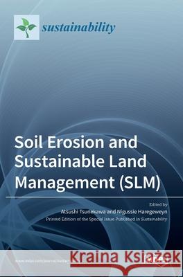 Soil Erosion and Sustainable Land Management (SLM) Atsushi Tsunekawa Nigussie Haregeweyn 9783036507866
