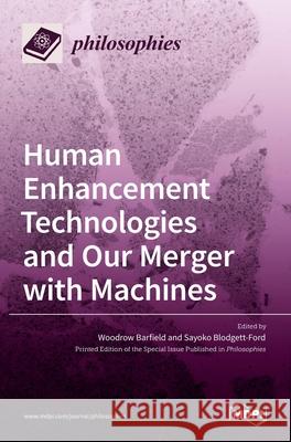 Human Enhancement Technologies and Our Merger with Machines Woodrow Barfield Sayoko Blodgett-Ford 9783036509044 Mdpi AG