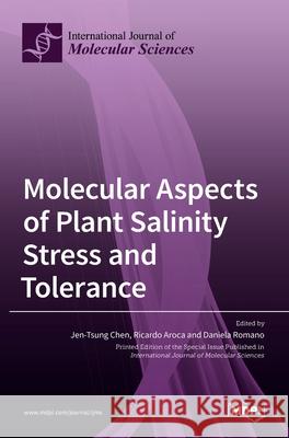 Molecular Aspects of Plant Salinity Stress and Tolerance Jen Tsung Chen Ricardo Aroca Daniela Romano 9783036513805