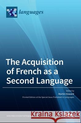 The Acquisition of French as a Second Language Martin Howard 9783036516486