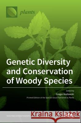 Genetic Diversity and Conservation of Woody Species Gregor Kozlowski 9783036520568