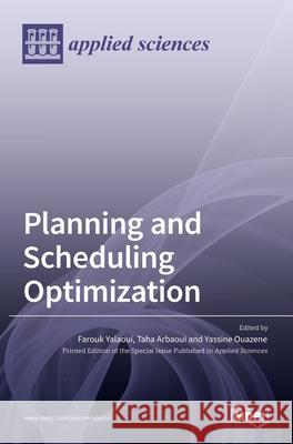 Planning and Scheduling Optimization Farouk Yalaoui Taha Arbaoui Yassine Ouazene 9783036523378 Mdpi AG