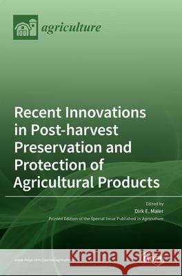 Recent Innovations in Post-harvest Preservation and Protection of Agricultural Products Dirk E 9783036532912