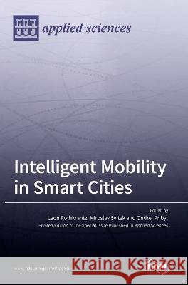 Intelligent Mobility in Smart Cities Leon Rothkrantz Miroslav Svitek Ondrej Pribyl 9783036541471