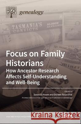 Focus on Family Historians: How Ancestor Research Affects Self-Understanding and Well-Being Susan M Moore Doreen Rosenthal  9783036541495