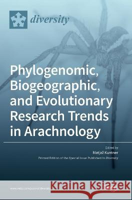 Phylogenomic, Biogeographic, and Evolutionary Research Trends in Arachnology Matjaz Kuntner 9783036541655