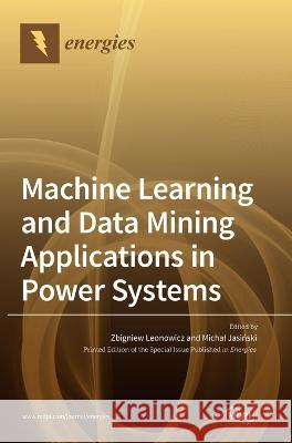Machine Learning and Data Mining Applications in Power Systems Zbigniew Leonowicz Michal Jasiński  9783036541778