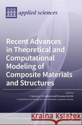 Recent Advances in Theoretical and Computational Modeling of Composite Materials and Structures Francesco Tornabene, Rossana Dimitri 9783036542614