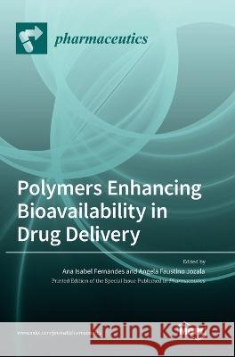Polymers Enhancing Bioavailability in Drug Delivery Ana Isabel Fernandes Angela Faustino Jozala 9783036556840