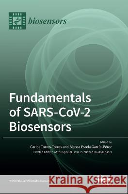 Fundamentals of SARS-CoV-2 Biosensors Carlos Torres Torres Blanca Estela Garcıa-Perez 9783036557670 Mdpi AG