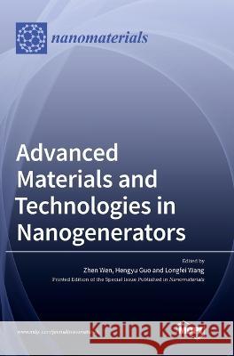 Advanced Materials and Technologies in Nanogenerators Zhen Wen Hengyu Guo Longfei Wang 9783036559025