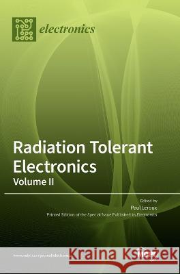 Radiation Tolerant Electronics, Volume II Paul LeRoux 9783036564456