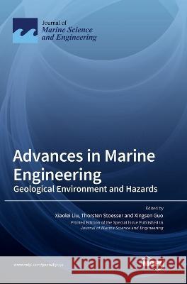Advances in Marine Engineering: Geological Environment and Hazards Xiaolei Liu Thorsten Stoesser Xingsen Guo 9783036570563