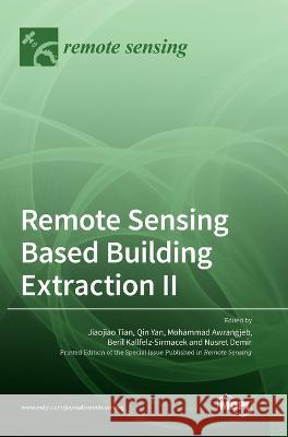 Remote Sensing Based Building Extraction II Jiaojiao Tian Qin Yan Mohammad Awrangjeb 9783036570648