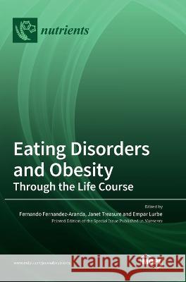 Eating Disorders and Obesity: Through the Life Course Fernando Fernandez-Aranda Janet Treasure Empar Lurbe 9783036574646