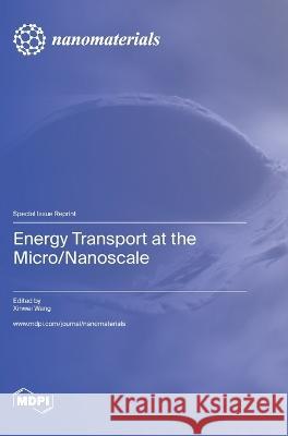 Energy Transport at the Micro/Nanoscale Xinwei Wang   9783036579108 Mdpi AG