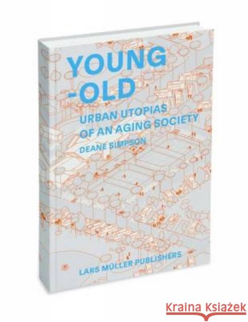 Young-Old: Urban Utopias of an Aging Society Simpson, Deane 9783037783504